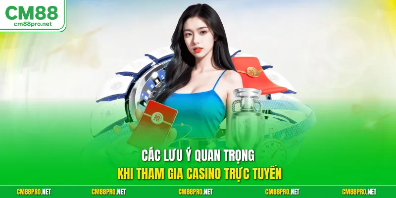 Các lưu ý quan trọng khi tham gia casino trực tuyến