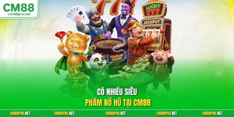 Có nhiều siêu phẩm nổ hũ tại CM88