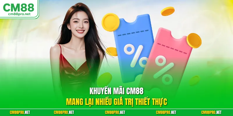 Khuyến mãi CM88 mang lại nhiều giá trị thiết thực