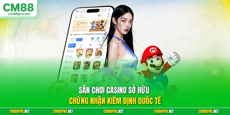 Sân chơi casino sở hữu chứng nhận kiểm định quốc tế